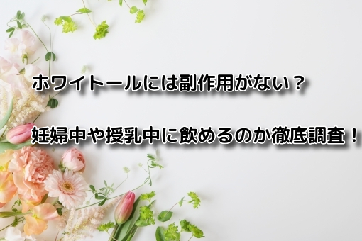 ホワイトールには副作用がない？妊婦中や授乳中に飲めるのか徹底調査！