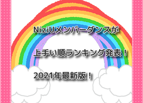 NiziU（ニジュー）メンバーダンスが上手い順ランキング発表！2021年最新版！